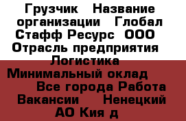 Грузчик › Название организации ­ Глобал Стафф Ресурс, ООО › Отрасль предприятия ­ Логистика › Минимальный оклад ­ 25 000 - Все города Работа » Вакансии   . Ненецкий АО,Кия д.